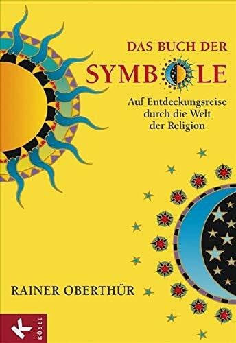 Das Buch der Symbole: Auf Entdeckungsreise durch die Welt der Religion