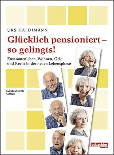 Glücklich pensioniert - so gelingts!: Zusammenleben, Wohnen, Geld und Recht in der neuen Lebensphase