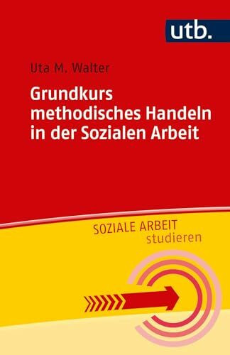 Grundkurs methodisches Handeln in der Sozialen Arbeit (Soziale Arbeit studieren, Band 4846)