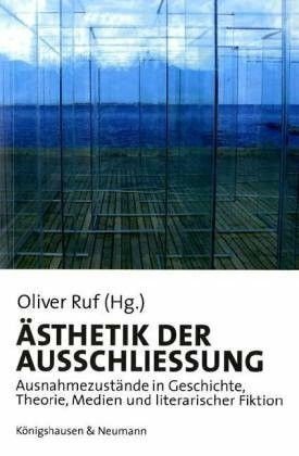 Ästhetik der Ausschließung: Ausnahmezustände in Geschichte, Theorie, Medien und literarische Fiktion (Film - Medium - Diskurs)