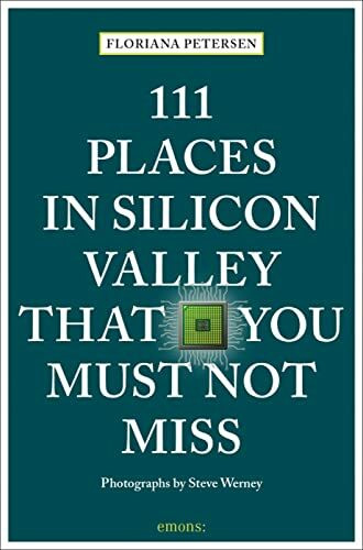 111 Places in Silicon Valley That You Must Not Miss: Travel Guide