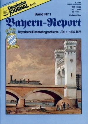 Bayern-Report / Bayerische Eisenbahngeschichte: Eisenbahn Journal, Bayern Report Nr. 1: 1835-1875