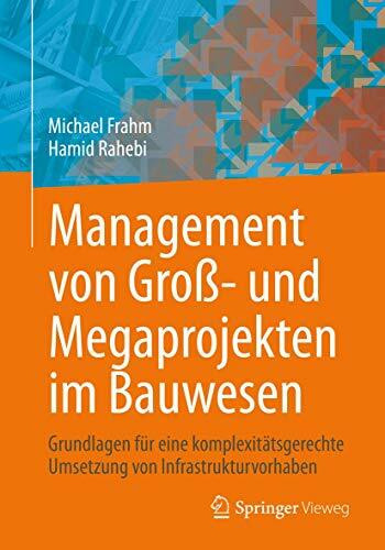 Management von Groß- und Megaprojekten im Bauwesen: Grundlagen für eine komplexitätsgerechte Umsetzung von Infrastrukturvorhaben