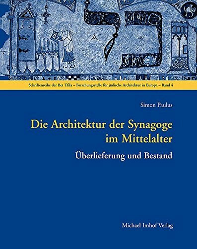 Die Architektur der Synagoge im Mittelalter: Überlieferung und Bestand (Schriftenreihe der Bet Tfila-Forschungsstelle für jüdische Architektur in Europa)