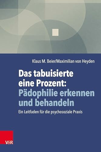 Das tabuisierte eine Prozent: Pädophilie erkennen und behandeln: Ein Leitfaden für die psychosoziale Praxis