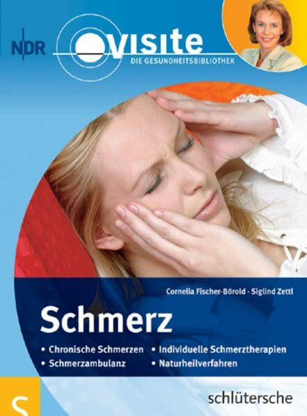 Schmerz: Chronische Schmerzen, Schmerzambulanz, Individuelle Schmerztherapien, Naturheilverfahren. Hrsg.: ND (Visite - Die Gesundheitsbibliothek)