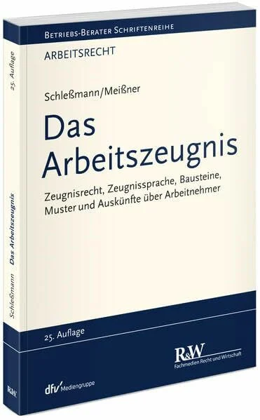 Das Arbeitszeugnis: Zeugnisrecht, Zeugnissprache, Bausteine, Muster | Auskünfte über Arbeitnehmer (Betriebs-Berater Schriftenreihe/ Arbeitsrecht)