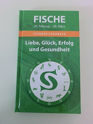 Fische : 20. Februar - 20. März. Sternzeichenbuch. Liebe, Glück, Erfolg und Gesundheit.