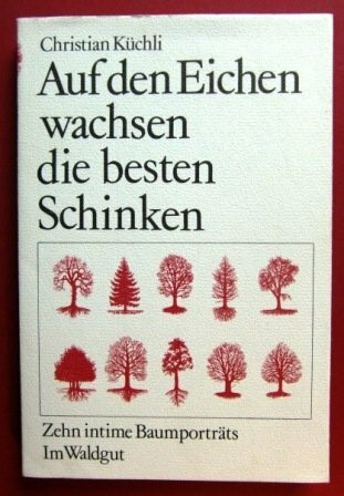 Auf den Eichen wachsen die besten Schinken. Zehn intime Baumporträts