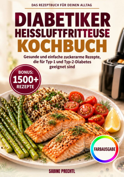 Diabetiker Heißluftfritteusen Kochbuch: Gesunde und einfache zuckarme Rezepte, die für Typ-1- und Typ-2-Diabetes geeignet sind