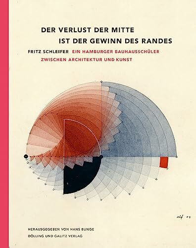 Der Verlust der Mitte ist der Gewinn des Randes: Fritz Schleifer – Ein Hamburger Bauhausschüler zwischen Architektur und Kunst (Schriftenreihe des Hamburgischen Architekturarchivs)