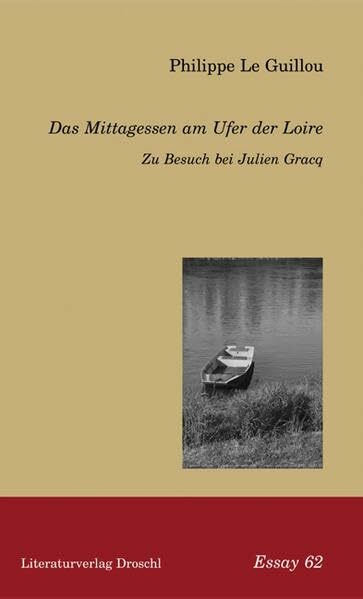 Das Mittagessen am Ufer der Loire: Zu Besuch bei Julien Gracq (Essays)