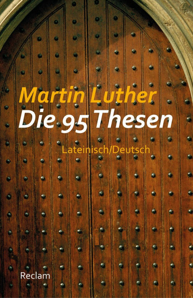 Die 95 Thesen. Lateinisch/Deutsch: Luther, Martin – zweisprachige Ausgabe; Textauswahl; Analyse (Reclams Universal-Bibliothek)