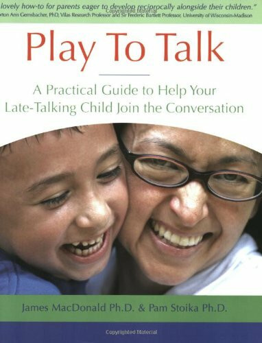 Play To Talk: A Practical Guide to Help Your Late-Talking Child Join the Conversation