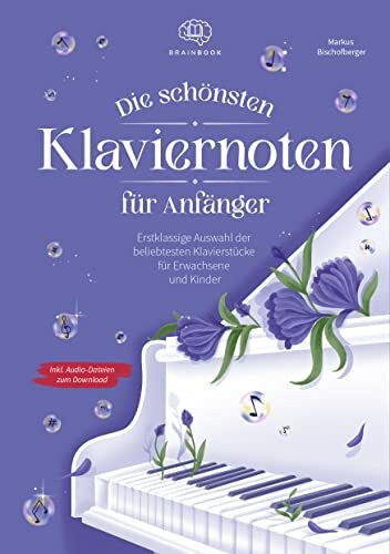 Die schönsten Klaviernoten für Anfänger: Erstklassige Auswahl der beliebtesten Klavierstücke für Erwachsene und Kinder inkl. Audio-Dateien zum Download