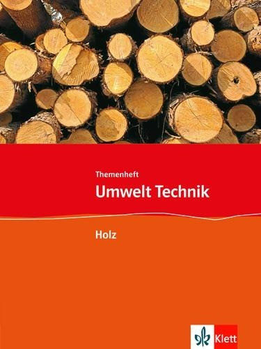 Umwelt Technik: Neubearbeitung. Holz. Klasse 7 bis 10