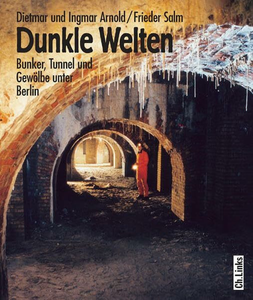 Dunkle Welten: Bunker, Tunnel und Gewölbe unter Berlin