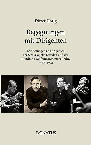 Begegnungen mit Dirigenten: Erinnerungen an Dirigenten der Staatskapelle Dresden und des Rundfunk-Sinfonieorchesters Berlin 1957-1998 (Dresdner Studien zur Musik)