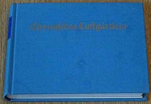 Chymisches Lustgärtlein: Mit schönen in Kupffer geschnittenen Figuren gezieret /auch mit Poetischen Gemälden illustrirt vnd erleutert