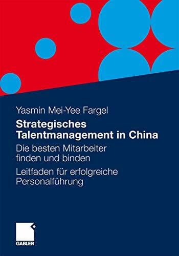 Strategisches Talentmanagement in China: Die besten Mitarbeiter finden und binden - Leitfaden für erfolgreiche Personalführung (German Edition)