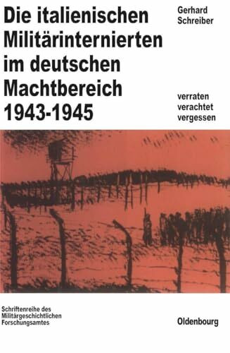 Die italienischen Militärinternierten im deutschen Machtbereich 1943-1945: Verachtet - verraten - vergessen (Beiträge zur Militärgeschichte, 28, Band 28)