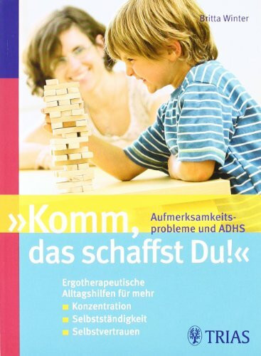 "Komm, das schaffst Du!" Aufmerksamkeitsprobleme und ADHS: Ergotherpeutische Alltagshilfen für mehr / Konzentration / Selbstständigkeit / Selbstvertrauen