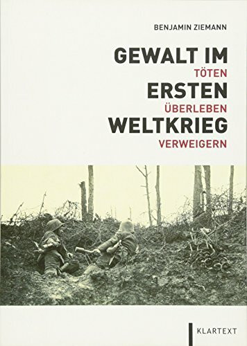 Gewalt im Ersten Weltkrieg: Töten – Überleben – Verweigern