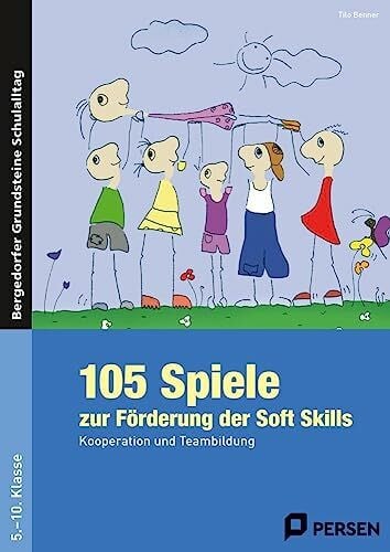 105 Spiele zur Förderung der Soft Skills: Kooperation und Teambildung (5. bis 10. Klasse) (Bergedorfer Grundsteine Schulalltag - SEK)