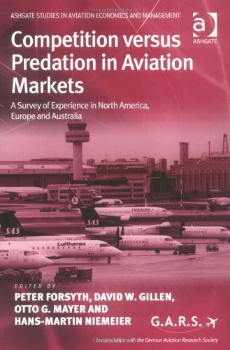 Competition Versus Predation in Aviation Markets: A Survey of Experience in North America, Europe And Australia (Ashgate Studies in Aviation Economics And Management)