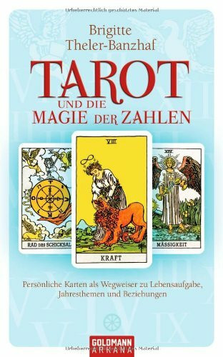 Tarot und die Magie der Zahlen: Persönliche Karten als Wegweiser zu Lebensaufgabe, Jahresthemen und Beziehungen