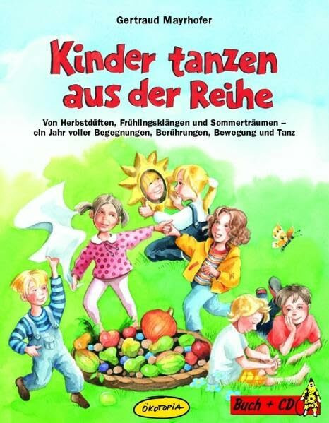 Kinder tanzen aus der Reihe: Von Herbstdüften, Frühlingsklängen und Sommerträumen - ein Jahr voller Begegnungen, Berührungen, Bewegung und Tanz (Praxisbücher für den pädagogischen Alltag)