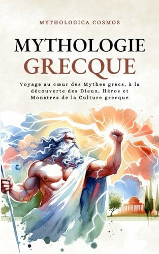 Mythologie Grecque: Voyage au cœur des Mythes grecs, à la découverte des Dieux, Héros et Monstres de la Culture grecque: Voyage au coeur des Mythes ... de la Culture grecque (Mythologica Cosmos)