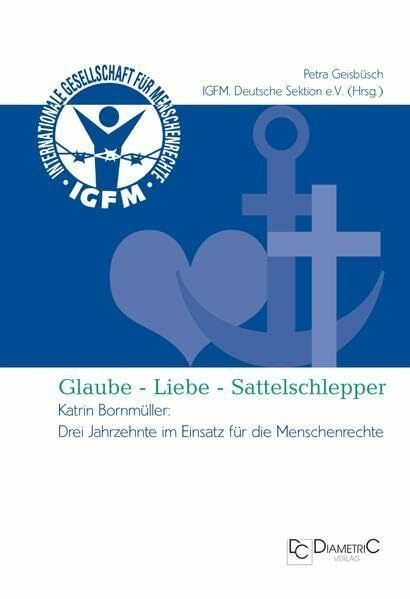 Glaube - Liebe - Sattelschlepper: Katrin Bornmüller: Drei Jahrzehnte im Einsatz für die Menschenrechte