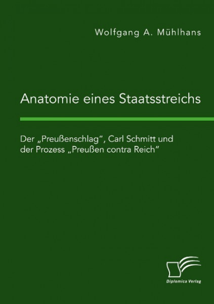 Anatomie eines Staatsstreichs. Der "Preußenschlag", Carl Schmitt und der Prozess "Preußen contra Reich"