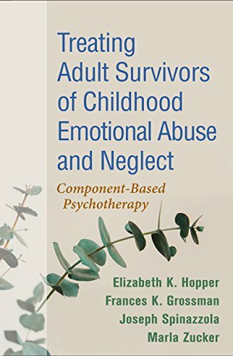 Treating Adult Survivors of Childhood Emotional Abuse and Neglect: Component-Based Psychotherapy Treating Adult Survivors of Childhood Emotional Abuse and Neglect: Component-Based Psychotherapy
