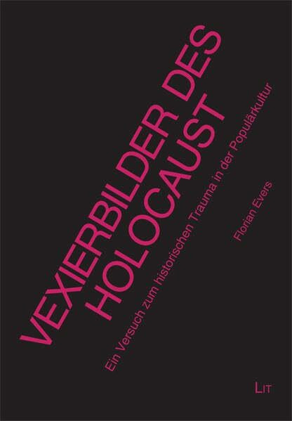 Vexierbilder des Holocaust: Ein Versuch zum historischen Trauma in der Populärkultur (Populäre Kultur und Medien)