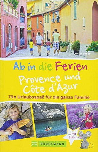 Bruckmann Reiseführer: Ab in die Ferien Provence und Côte d’Azur. Urlaubsspaß für die ganze Familie. Ein Familienreiseführer mit Insidertipps für den ... 79 x Urlaubsspaß für die ganze Familie