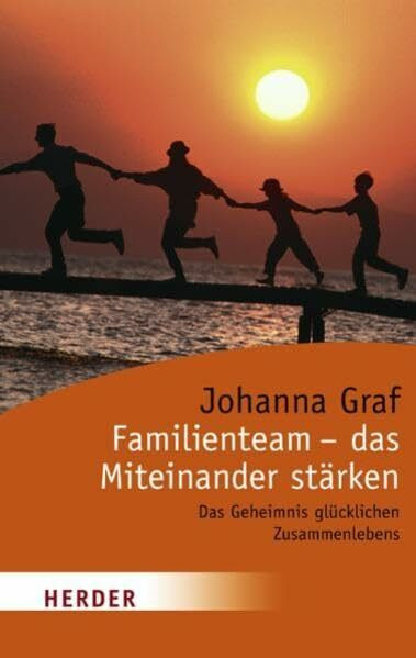 Familienteam - das Miteinander stärken: Das Geheimnis glücklichen Zusammenlebens (HERDER spektrum)