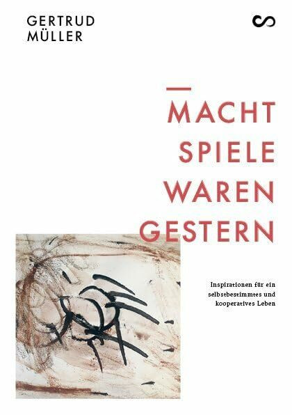 Machtspiele waren gestern: Inspirationen für ein selbstbestimmtes und kooperatives Leben