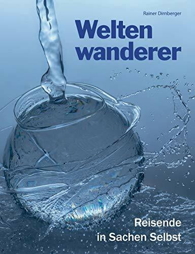 Weltenwanderer: Reisende in Sachen Selbst. Aufgeklärte Spiritualität auch für AnfängerInnen und QuereinsteigerInnen.