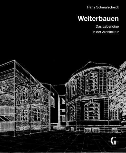 Weiterbauen: Das Lebendige in der Architektur