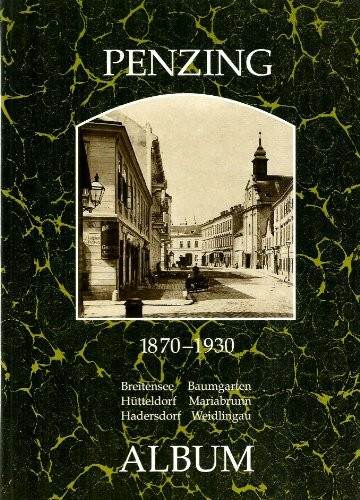 Penzing 1870-1930: Breitensee, Baumgarten, Hütteldorf, MAriabrunn, Hadersdorf, Weidlingau (Wiener Bezirke in alten Photographien)