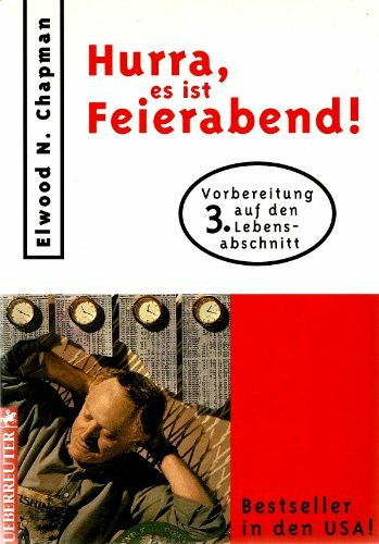 Hurra, es ist Feierabend!: Vorbereitung auf den dritten Lebensabschnitt