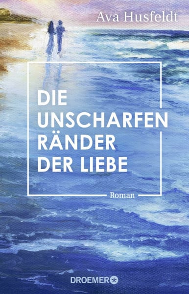 Die unscharfen Ränder der Liebe: Roman | Eine Geschichte über alte Liebe und späte Wahrheiten auf der bretonischen Insel Belle-Île-en-Mer