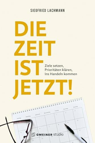 Die Zeit ist jetzt!: Ziele setzen, Prioritäten klären, Ins Handeln kommen (Ratgeber im GMEINER-Verlag)