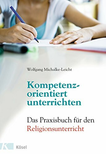 Kompetenzorientiert unterrichten: Das Praxisbuch für den Religionsunterricht