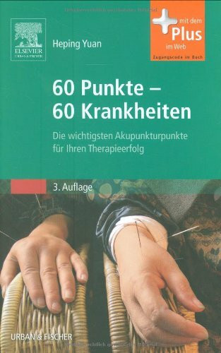 60 Punkte - 60 Krankheiten: Die wichtigsten Akupunkturpunkte für Ihren Therapieerfolg - mit Zugang zum Elsevier-Portal: Die wichtigsten Akupunkturpunkte für Ihren Therapieerfolg. Mit dem Plus im Web