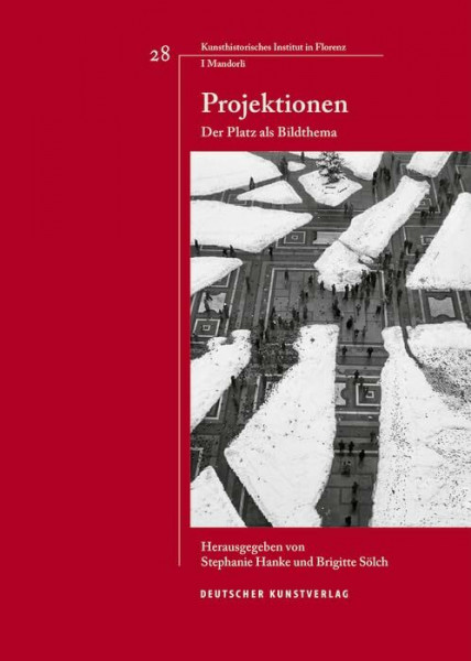 Projektionen: Der Platz als Bildthema (Italienische Forschungen des Kunsthistorischen Institutes in Florenz, I Mandorli, 28)