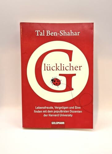 Glücklicher: Lebensfreude, Vergnügen und Sinn finden mit dem populärsten Dozenten der Harvard University