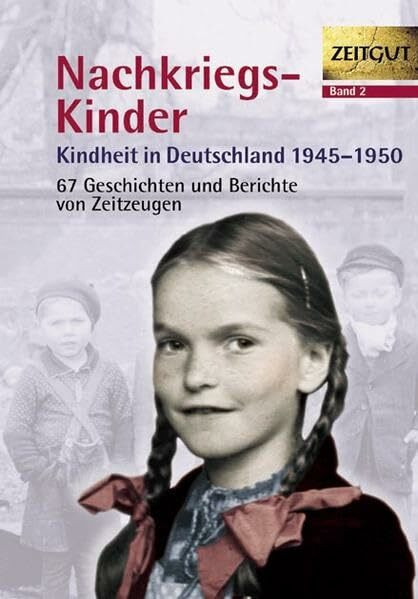 Kindheit in Deutschland 1945-1950, Band 2: Nachkriegs-Kinder - 67 Geschichten und Berichte von Zeitzeugen
